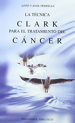 La técnica Clark: Para el tratamiento del cáncer (SALUD Y VIDA NATURAL)