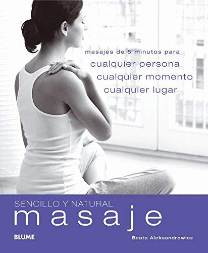 Sencillo y Natural. Masaje: Masajes de 5 minutos para cualquier persona, cualquier momento y lugar: Cualquier Persona, Cualquier Momento, Cualquier Lugar