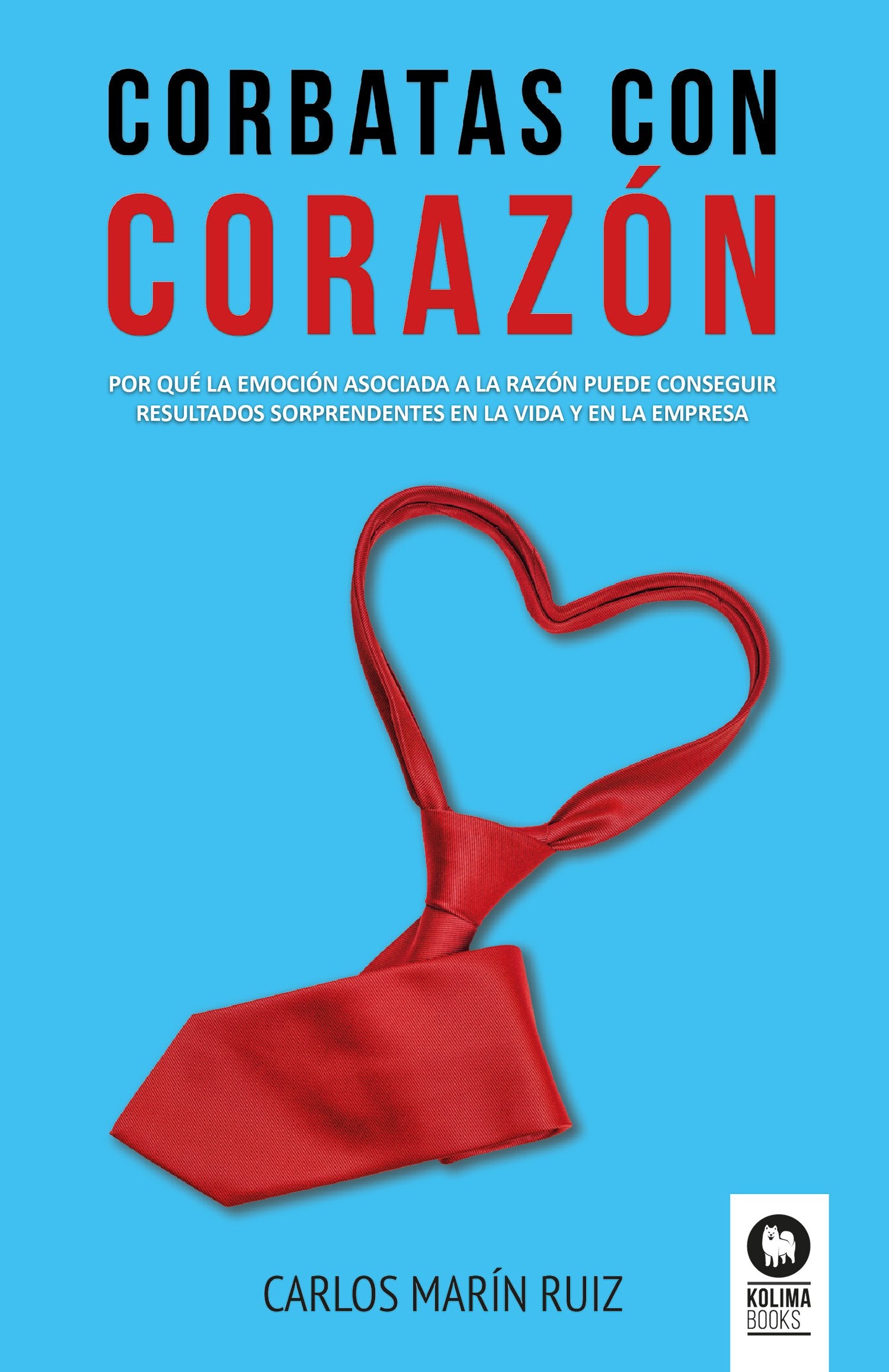 Corbatas con corazón: Por qué la emoción asociada a la razón puede conseguir resultados sorprendentes en la vida y la empresa (Directivos y líderes)