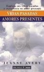 Vidas pasadas, amores presentes : explore sus vidas pasadas y enriquezca su amor presente
