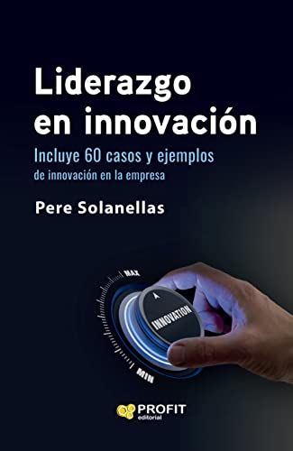 Liderazgo En Innovacion: 60 casos y ejemplos de innovación en la empresa (MANAGEMENT Y LIDERAZGO)