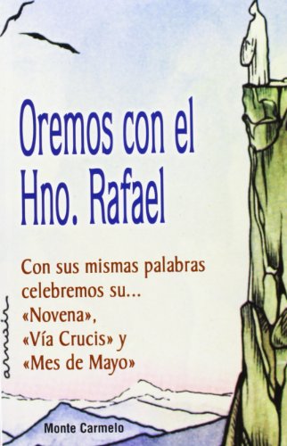 Oremos con el Hno. Rafael: Con sus mismas palabras celebremos su Novena , Vía crucis y Mes de Mayo (Amigos de Orar)