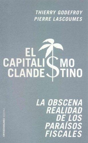 El capitalismo clandestino : la obscena realidad de los paraísos fiscales