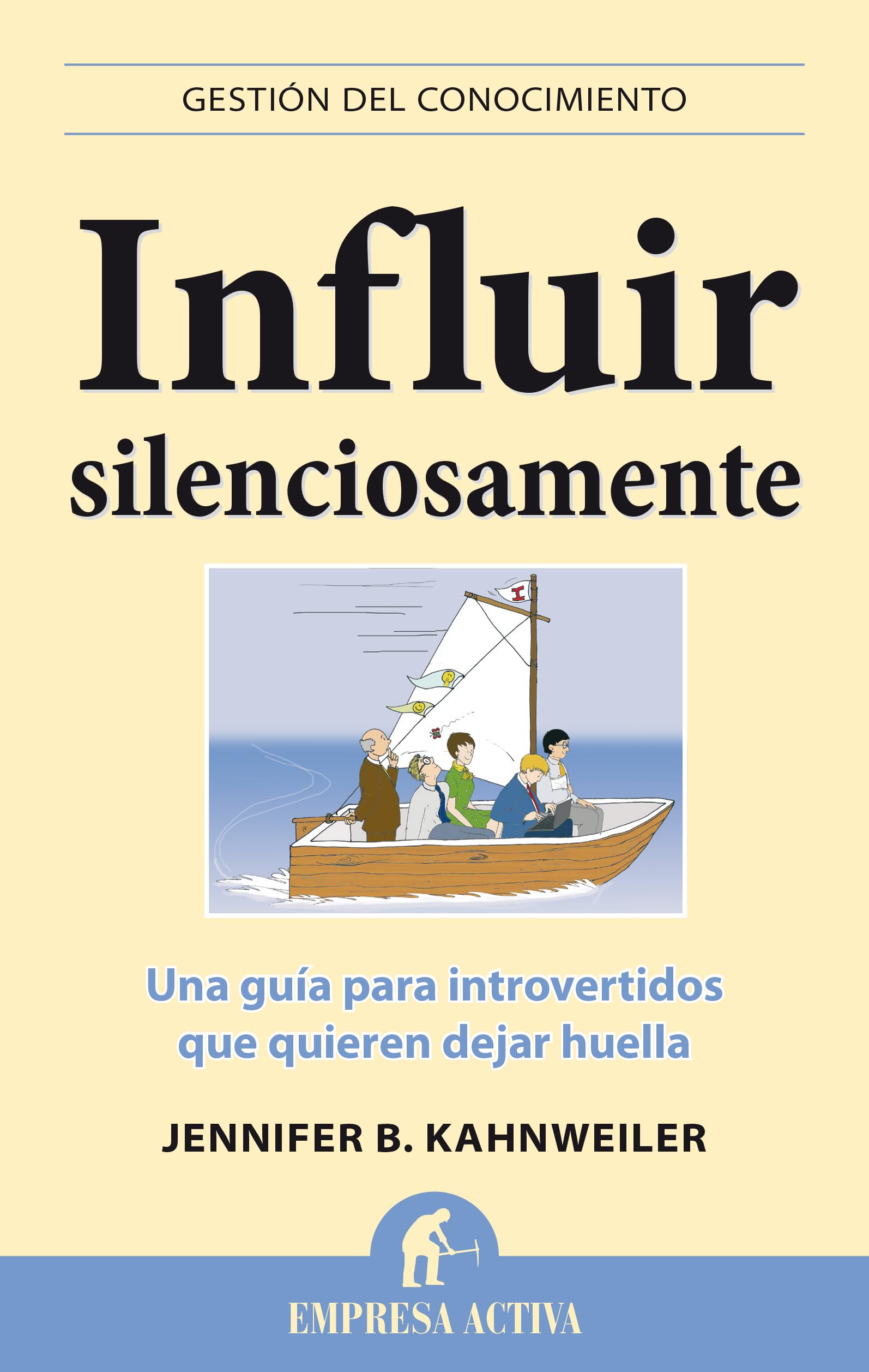 Influir Silenciosamente: Guía para introvertidos que quieren cambiar el mundo sin hacer ruido: 1 (Gestión del conocimiento)