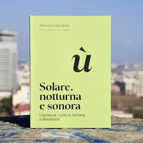 Solare, notturna e sonora: Literatura i cultura italiana a Barcelona: 1 (Barcelona Literària)