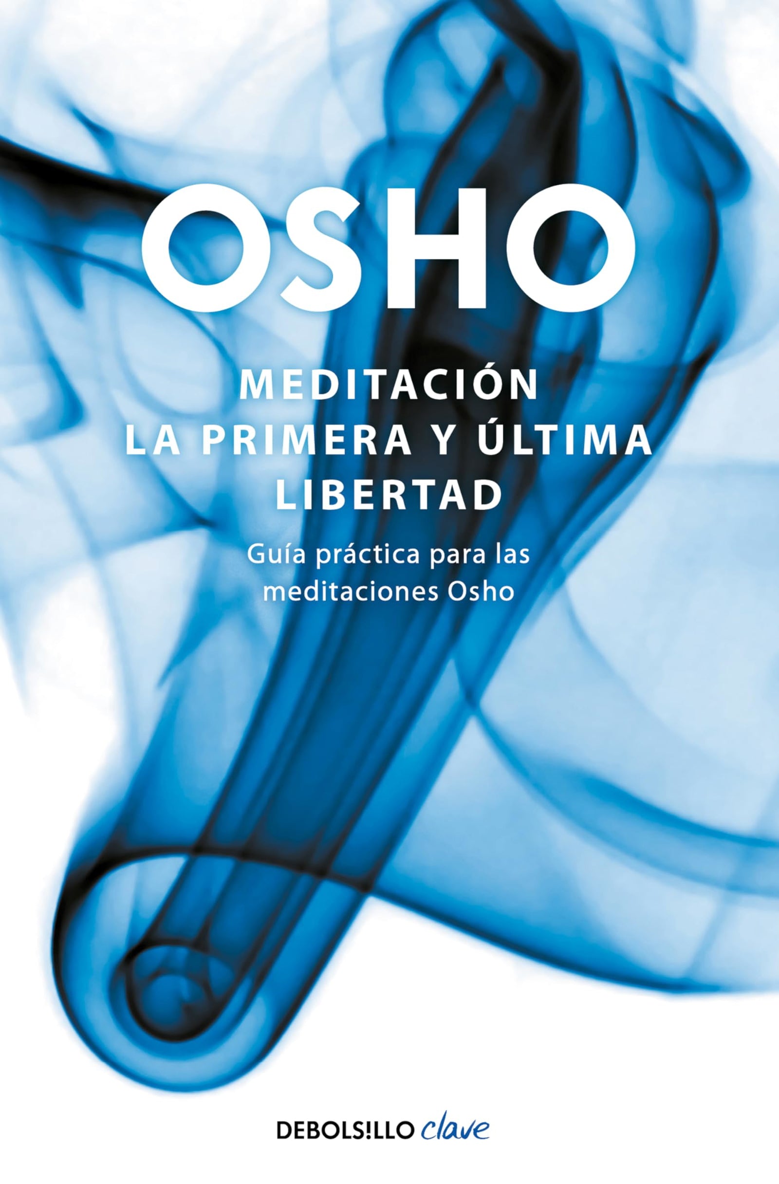 Meditación. La primera y última libertad: Guía práctica para las meditaciones Osho (Clave)