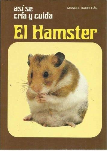 ASÍ SE CRÍA Y CUIDA EL HAMSTER. Con notas sobre coballas, ardillas, ratas y ratones blancos