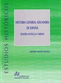 Historia general aduanera de España. Edades Antigua y Media (Estudios Históricos)