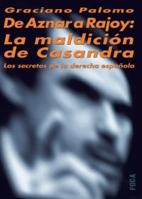 De Aznar a Rajoy: La maldición de Casandra. Los secretos de la derecha española: 69 (Investigación)