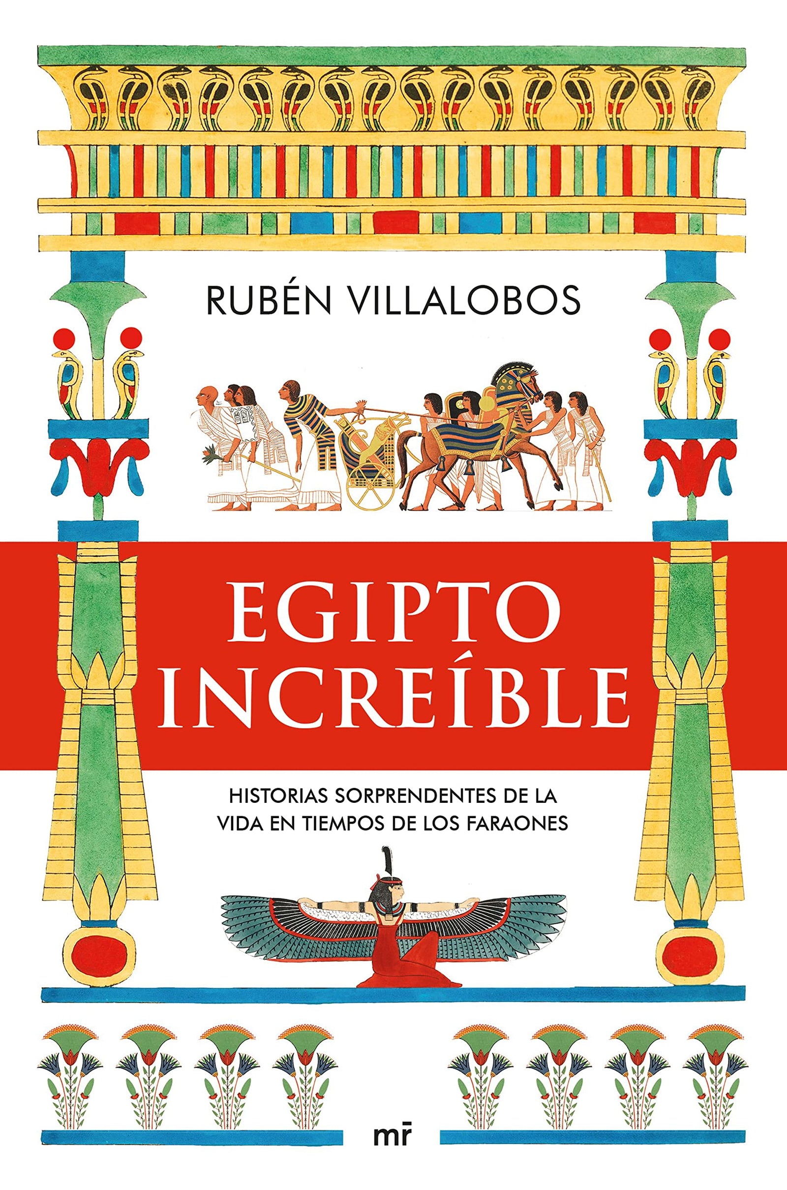 Egipto increíble: Historias sorprendentes de la vida en tiempos de los faraones (MR Historia)