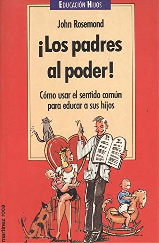 Los padres al poder (como usar el sentido comun para educar a sus hijo