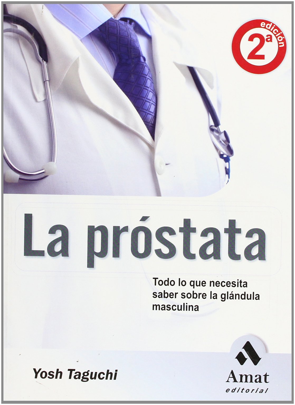 Prostata, La - Todo Lo Que Debe Saber Sobre La Glandula Masculina: Todo Lo Que Necesita Saber Sobre la Glandula Masculina (AMAT)