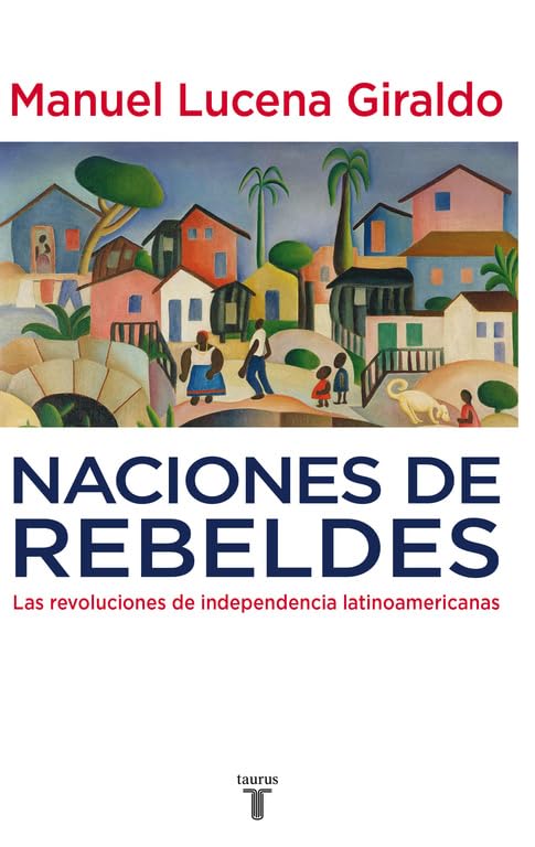 Naciones de rebeldes: Las revoluciones de independencia latinoamericanas (Historia)