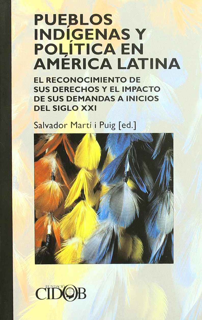 Pueblos indígenas y política en América: El Reconocimiento de Sus Derechos y El Impacto de Sus Demandas a Inicios del Siglo XXI (FUNDACION CIDOB INTERROGAR LA ACUTALIDAD)