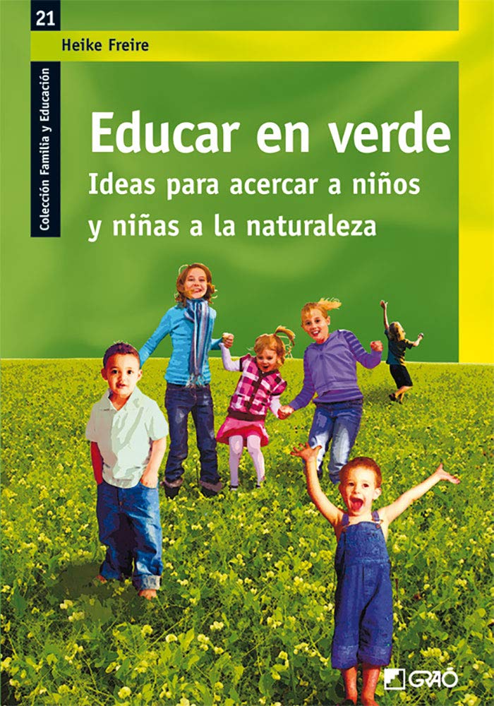 Educar en verde: Ideas para acercar a niños y niñas a la naturaleza: 021 (Familia y Educación)