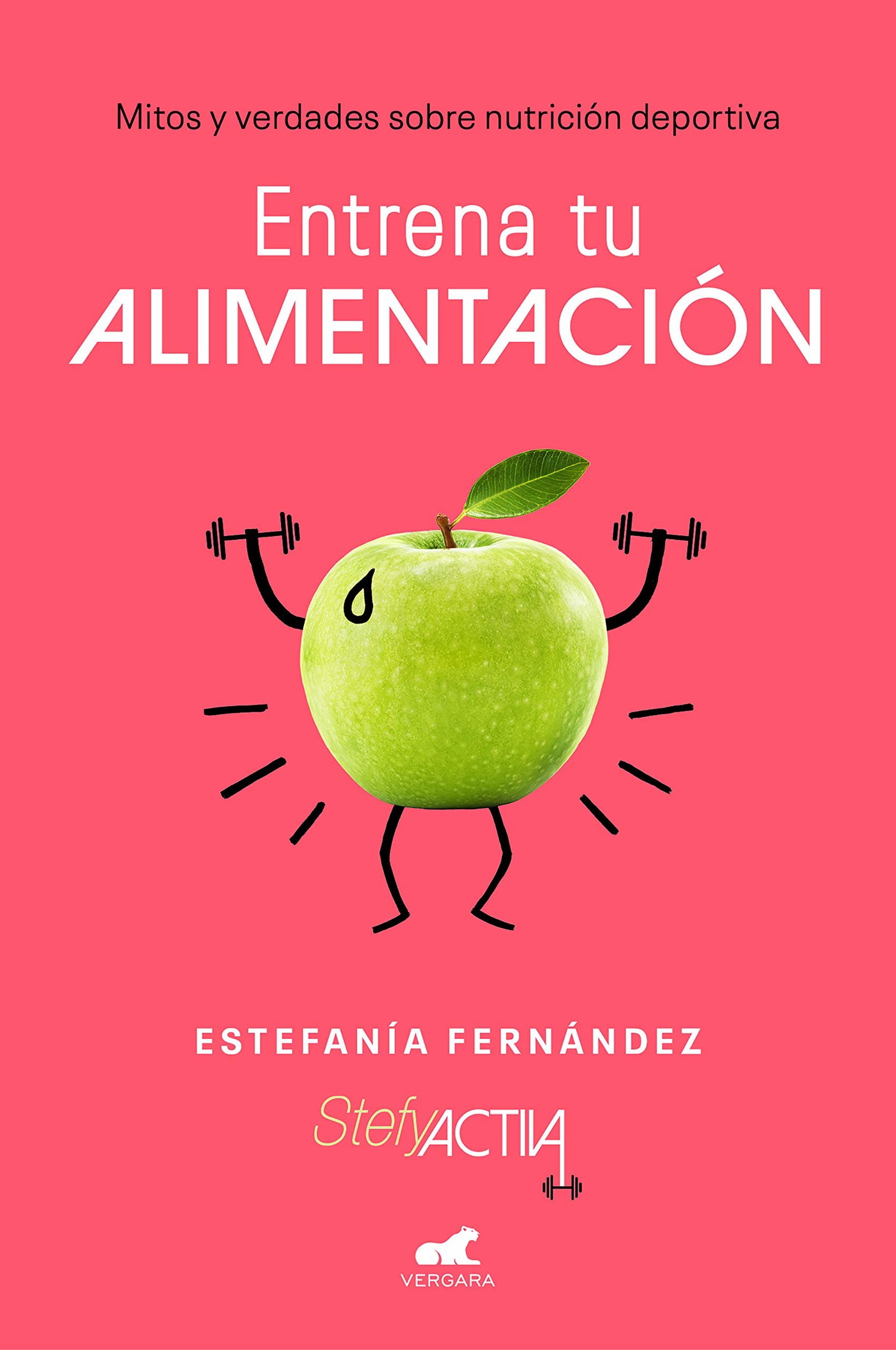 Entrena tu alimentación: Mitos y verdades sobre nutrición deportiva (Vergara)
