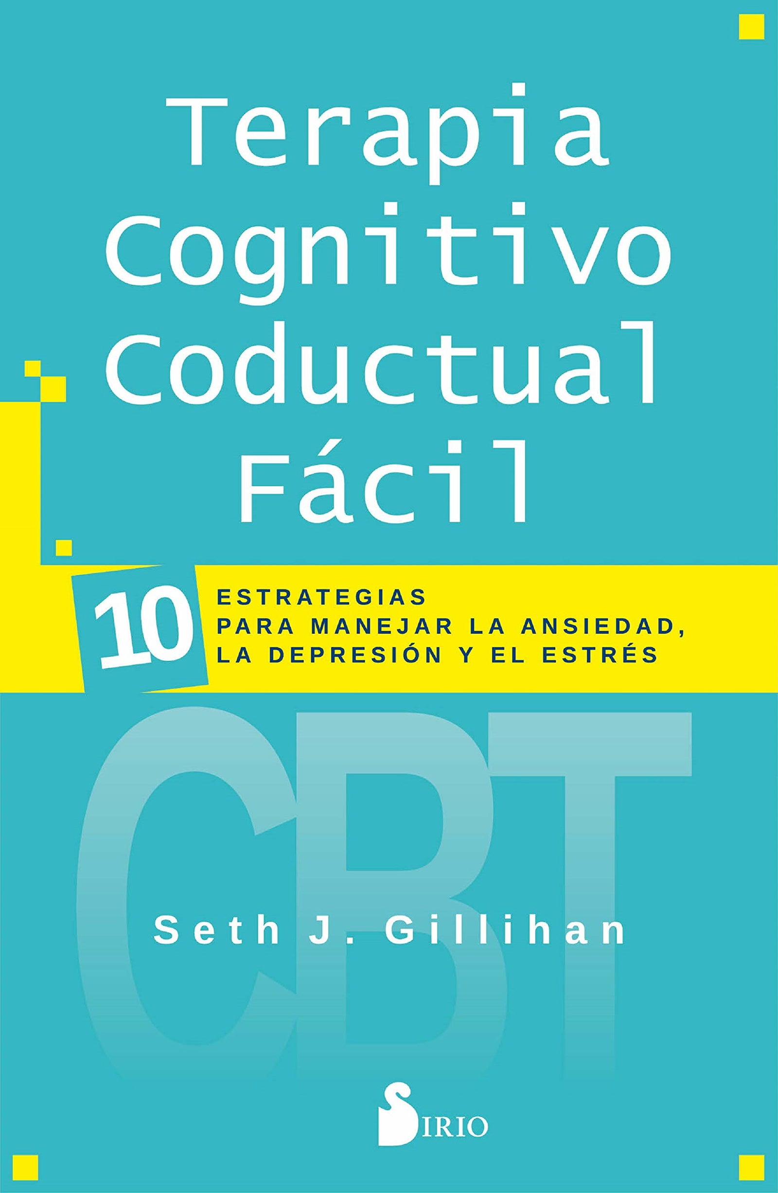 Terapia Cognitivo Conductal Fácil: 10 ESTRATEGIAS PARA MANEJAR LA DEPRESIÓN, LA ANSIEDAD Y EL ESTRÉS (FONDO)
