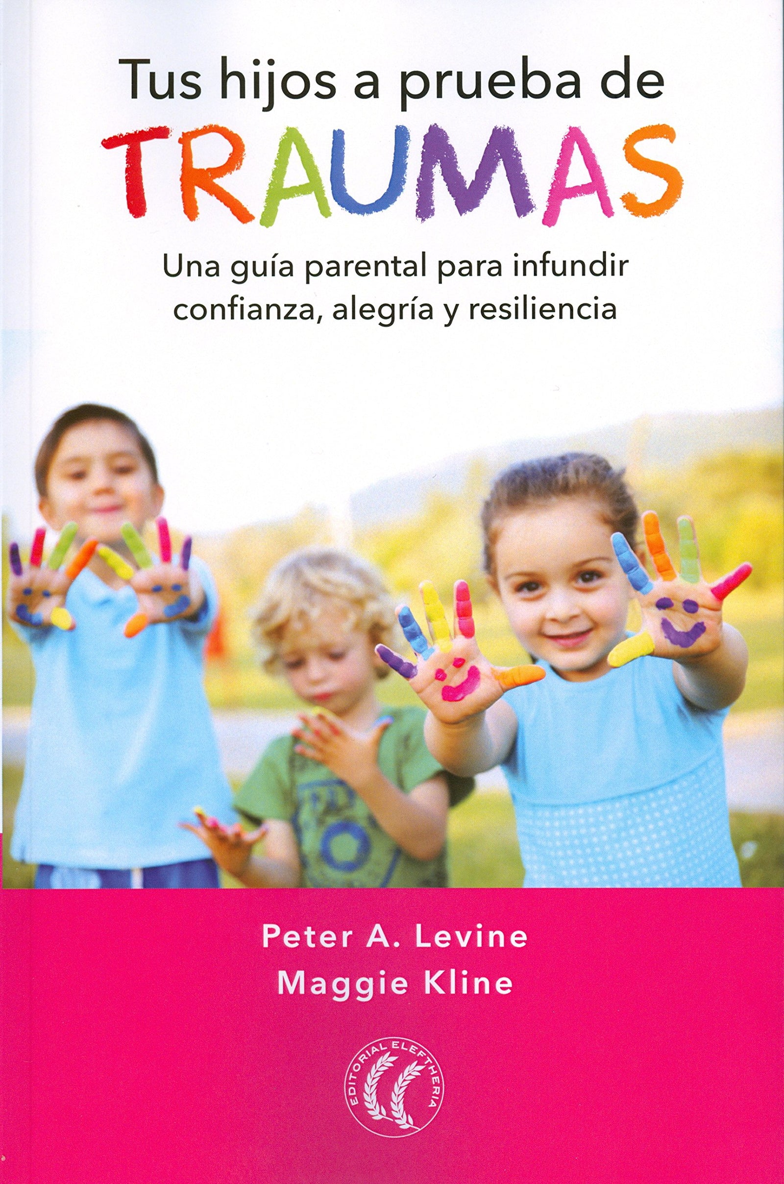 Tus hijos a prueba de traumas. Una guía parental para infundir confianza, alegría y resiliencia (SIN COLECCION)