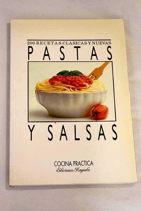 Pastas y salsas: 200 recetas clásicas y nuevas
