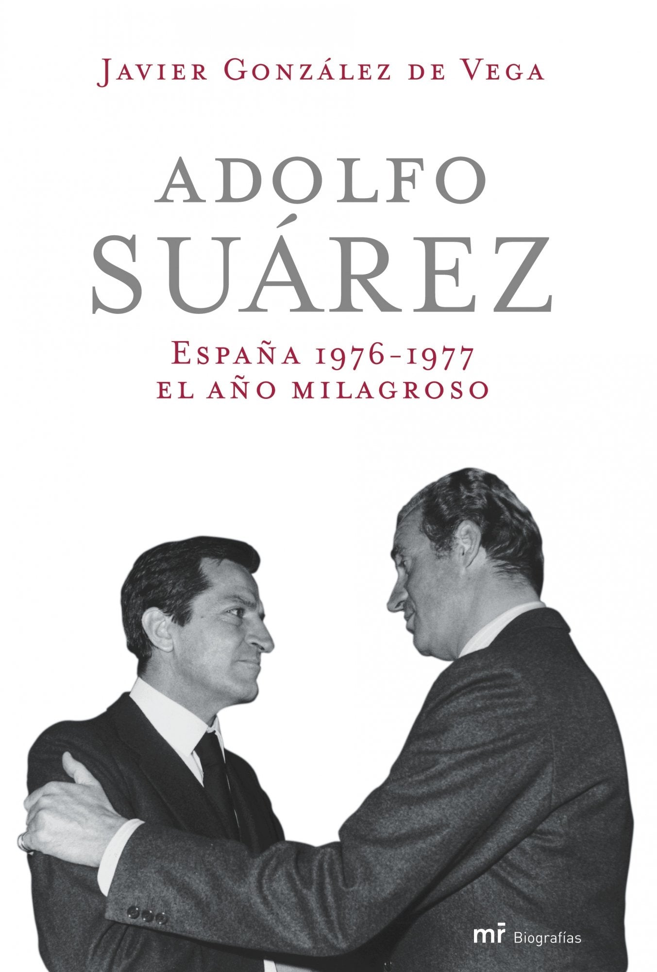 Adolfo Suárez. España 1976-1977: el año milagroso (MR Biografías y Memorias)