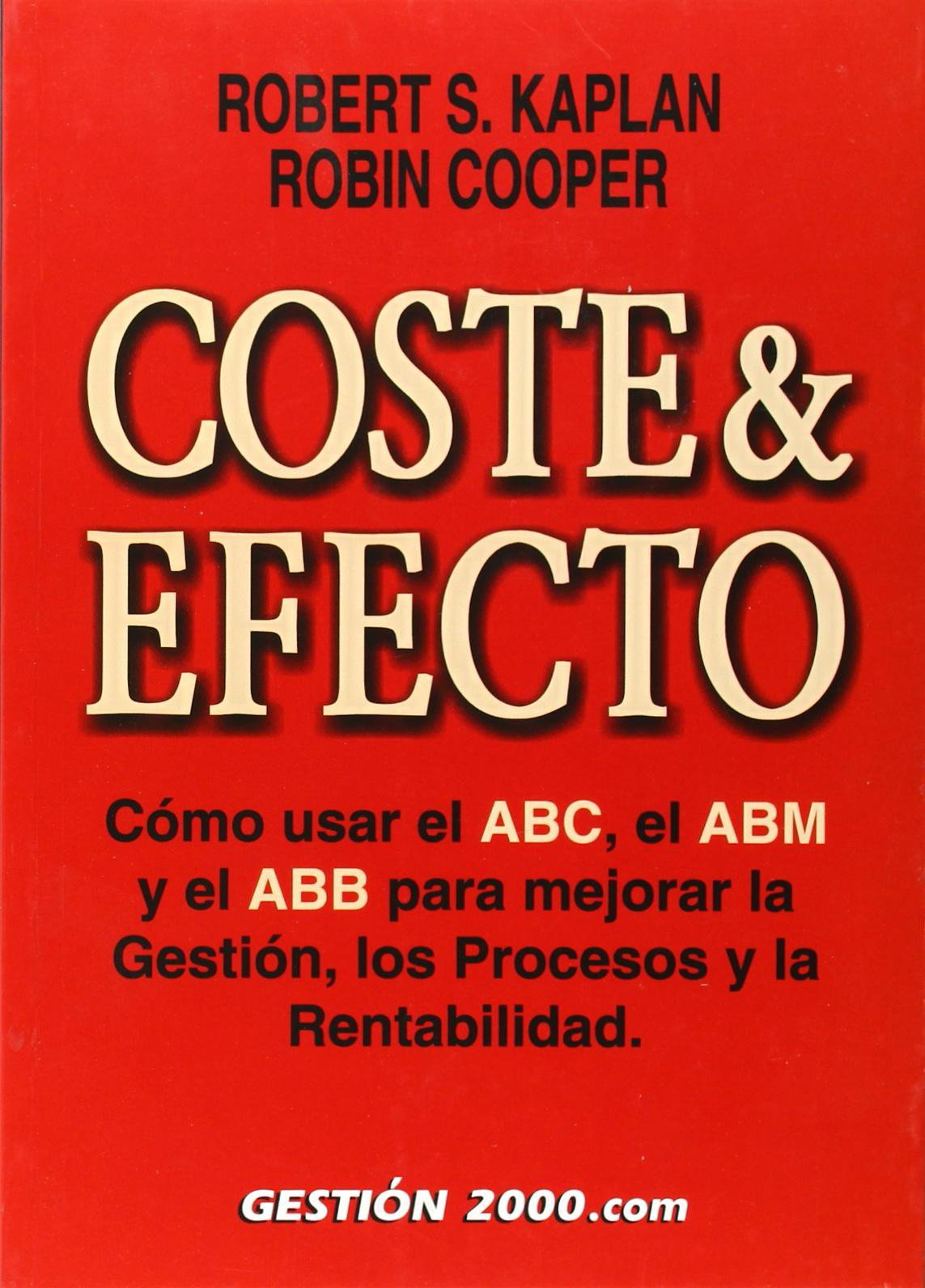 Coste y efecto: Como Usar El ABC, El Abm y El Abb Para Mejorar La Gestion, Los Procesos y La Rentabilidad (FINANZAS Y CONTABILIDAD)