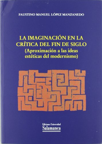 La imaginación en la crítica del fin de siglo. (Aproximación a las ideas estéticas del modernismo): Aproximacion a Las Ideas Esteticas del Modernismo (SIN COLECCION)