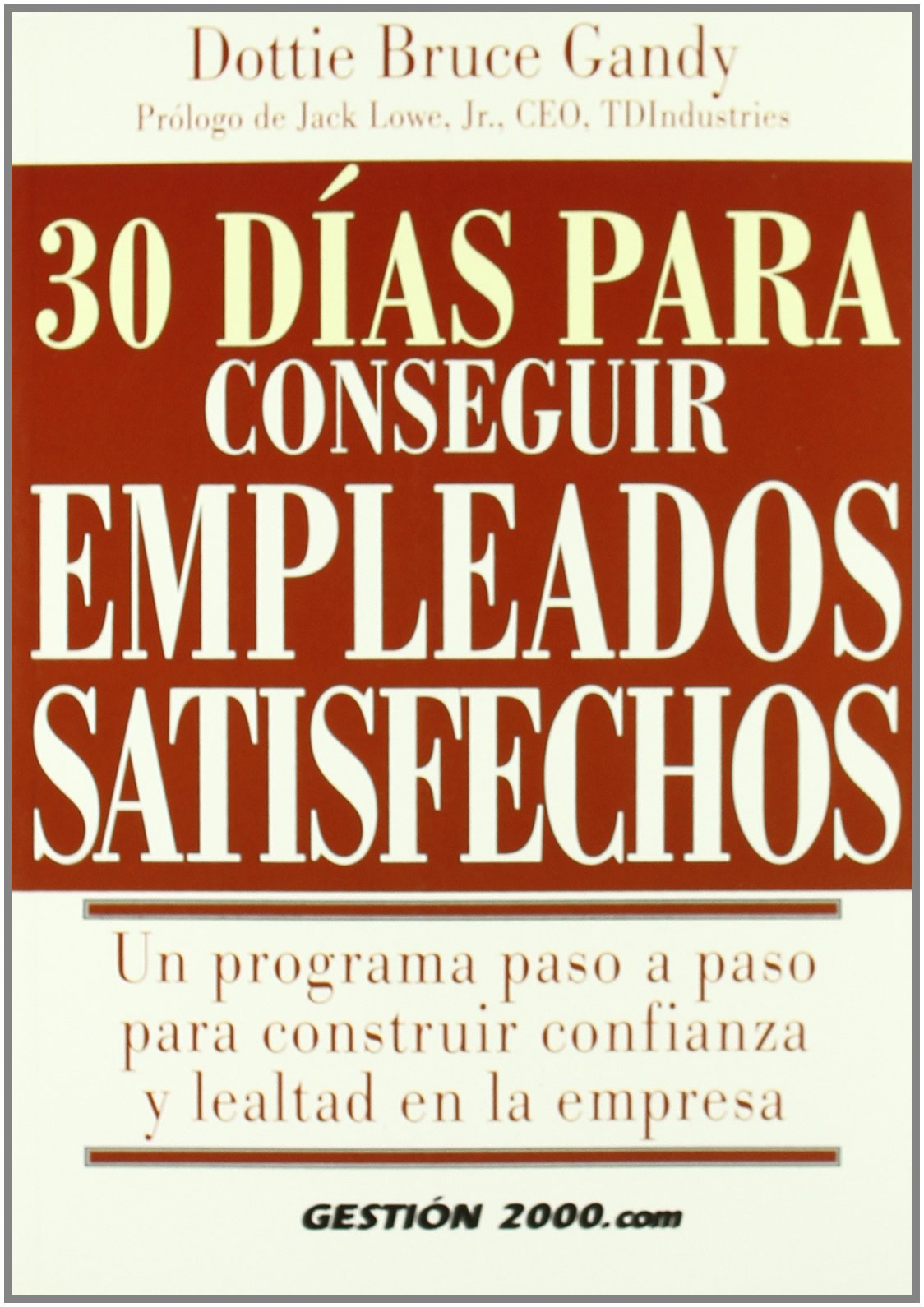 30 días para conseguir empleados satisfechos: Un programa paso a paso para construir confianza y lealtad en la empresa: 1 (RECURSOS HUMANOS)