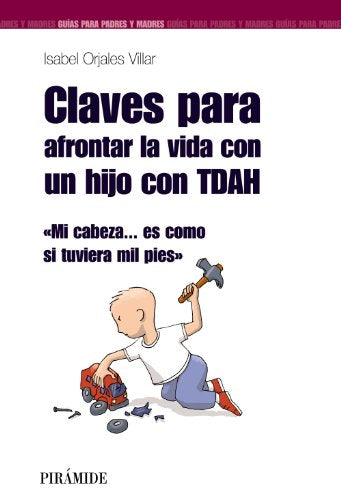 Claves para afrontar la vida con un hijo con TDAH: Mi cabeza... es como si tuviera mil pies (Guías para padres y madres)