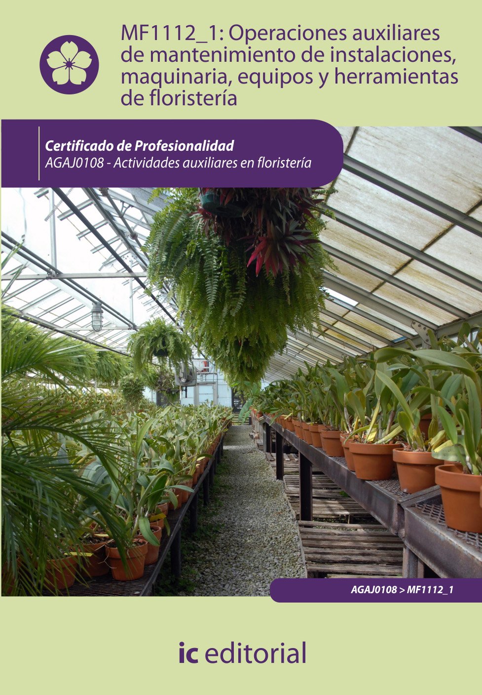 Operaciones auxiliares de mantenimiento de instalaciones, maquinaria, equipos y herramientas de floristería. AGAJ0108 - Actividades auxiliares en floristería