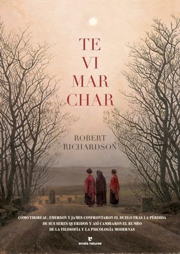 Te vi marchar: Cómo Thoreau, Emerson y James confrontaron el duelo tras la pérdida de sus seres queridos y así cambiaron el rumbo de la filosofía y la psicología modernas (La muchacha de dos cabezas)