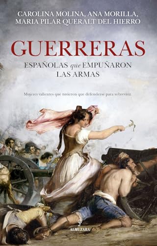 GUERRERAS; ESPAÑOLAS QUE EMPUÑARON LAS ARMAS: Historia de las españolas que empuñaron las armas