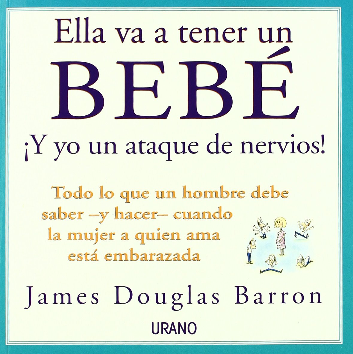 Ella va a tener un bebé: todo lo que un hombre debe saber y hacer cuando la mujer a quien ama está embarazada (SIN COLECCION)