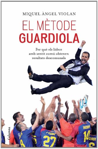 El mètode Guardiola: per què els líders amb sentit comú obtenen resultats descomunals (NO FICCIÓ COLUMNA)