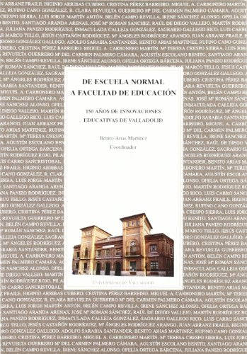 DE ESCUELA NORMAL A FACULTAD DE EDUCACIÓN.150 AÑOS DE INNOVACIONES EDUCATIVAS EN VALLADOLID
