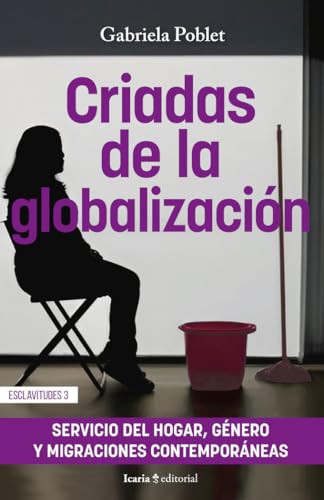 Criadas de la globalización: Servicio de hogar, género y migraciones contemporáneas (EXCLAVITUDES)