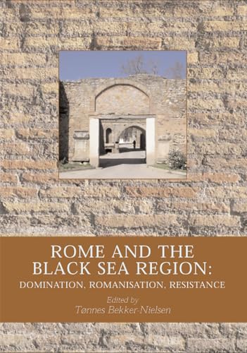 Rome & the Black Sea Region: Domination, Romanisation, Resistance: 5 ((Black Sea Studies, 5))