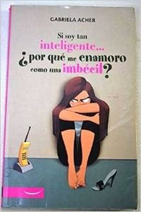 Si soy tan inteligente-- ¿por qué me enamoro como una imbécil? (Sonrisas Y Paginas. Humor)