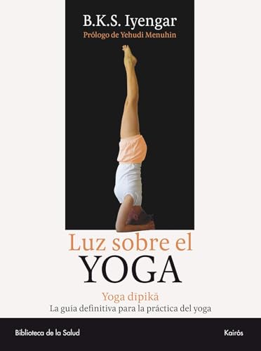 Luz sobre el Yoga: Yoga Dipika. La guía definitiva para la práctica del yoga (Biblioteca de la Salud)