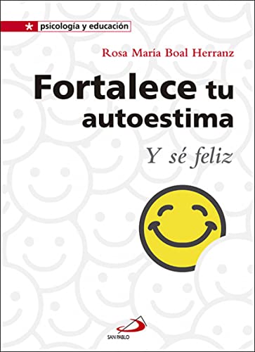 Fortalece tu autoestima: y sé feliz: 24 (Psicología y Educación)