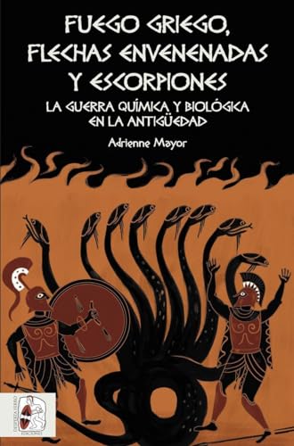 Fuego griego, flechas envenenadas y escorpiones: Guerra química y bacteriológica en la Antigüedad: 6 (Historia Antigua)