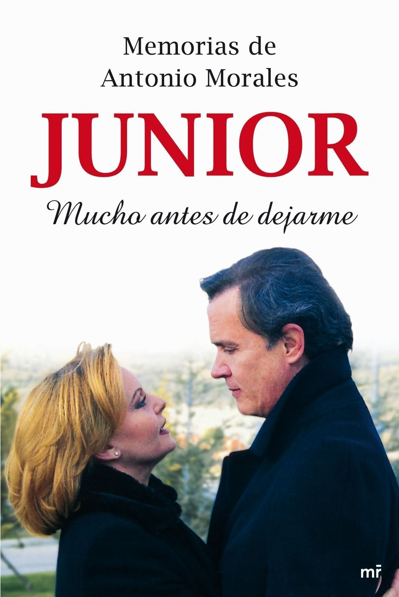 Memorias de Antonio Morales «Junior». Mucho antes de dejarme: 1 (MR Biografías y Memorias)