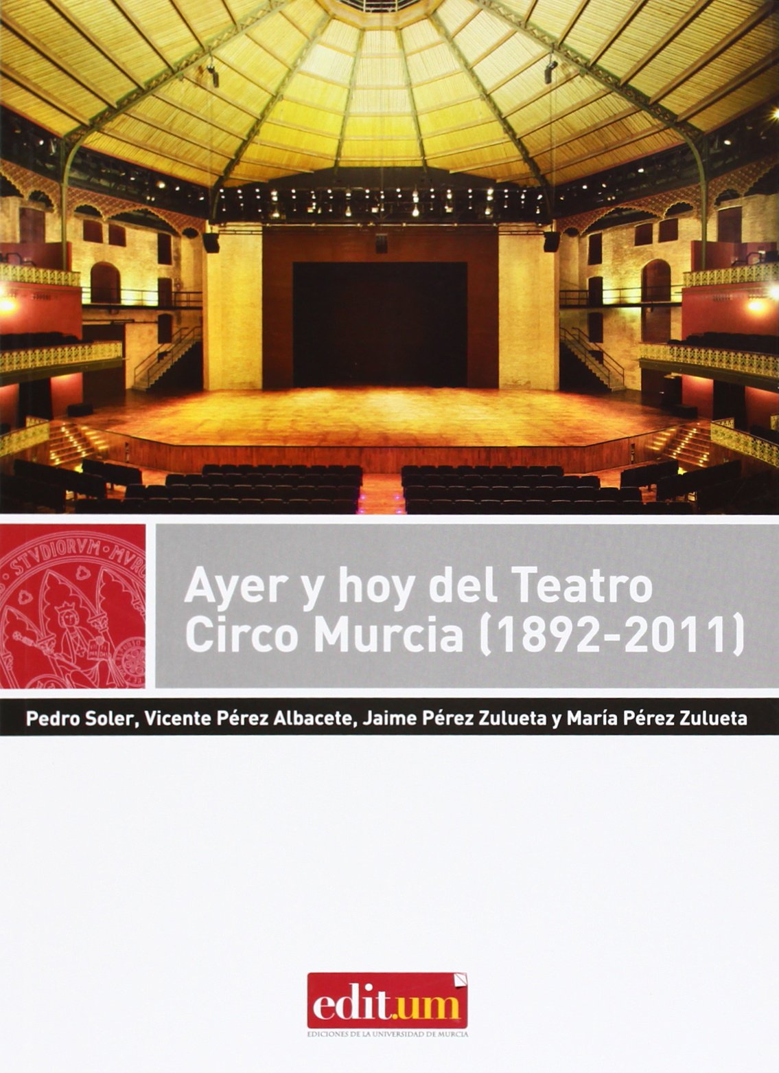 Ayer y hoy del teatro circo murcia (1892-2011): 12 (Editum Teatro)