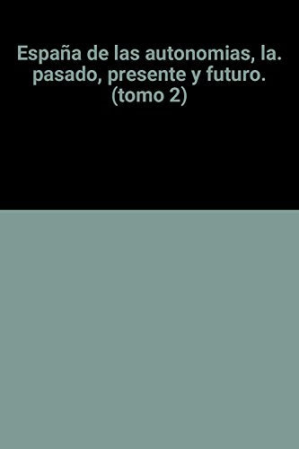 España de las autonomias, la. pasado, presente y futuro. (tomo 2)