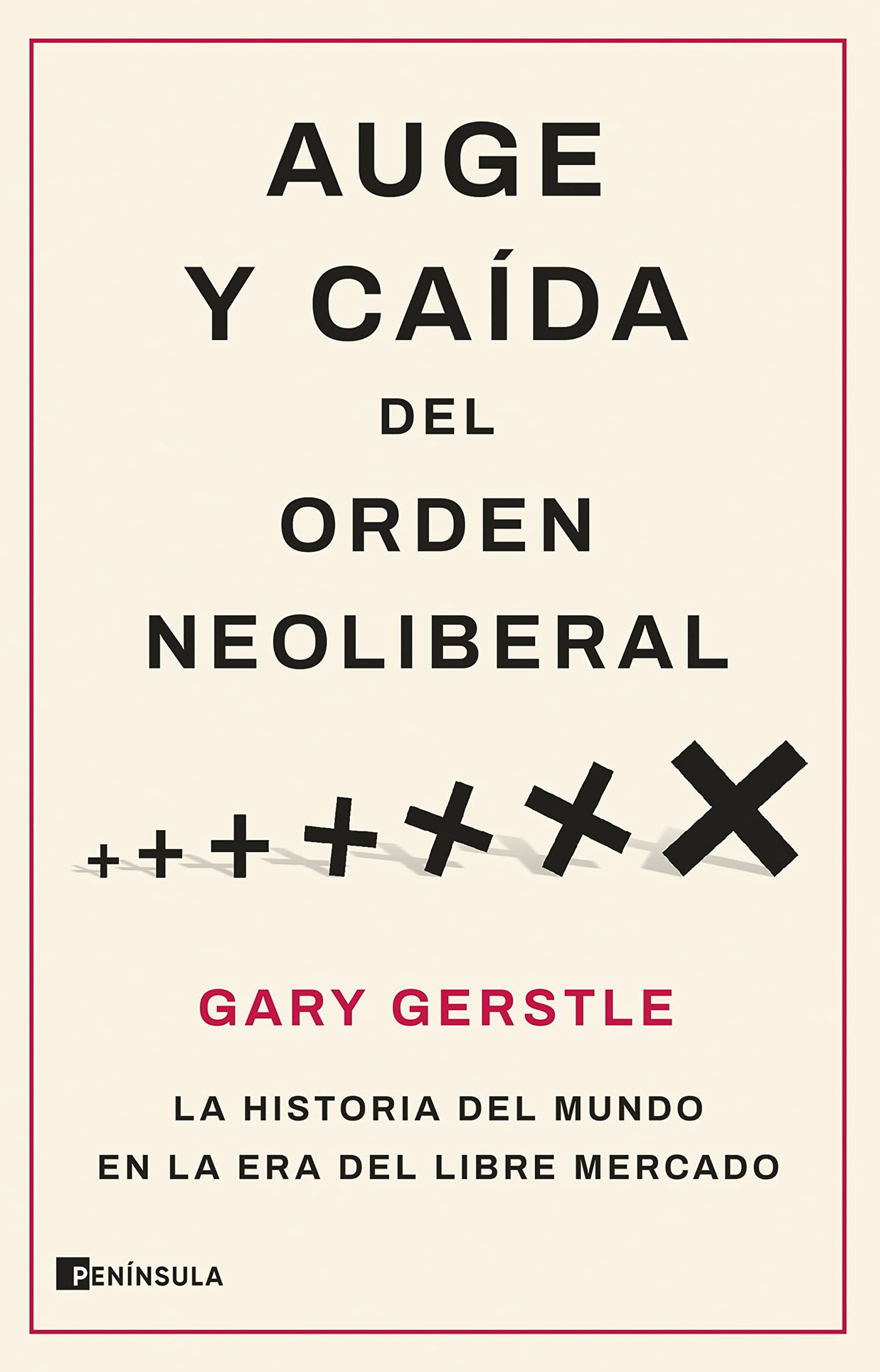 Auge y caída del orden neoliberal: La historia del mundo en la era del libre mercado