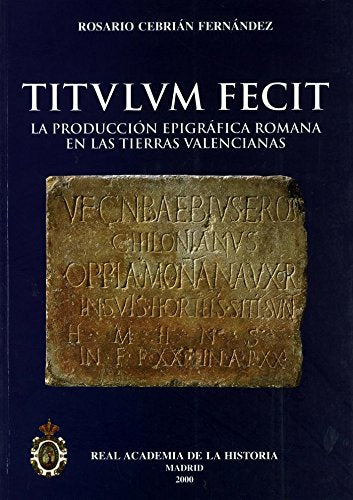 Titulum fecit: la producción epigráfica romana en las tierras valencianas. (Bibliotheca Archaeologica Hispana.)