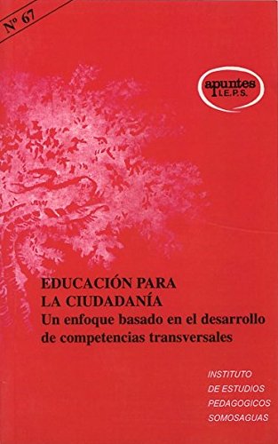 Educacion para La Ciudadania: Un enfoque basado en el desarrollo de competencias transversales: 67 (Apuntes IEPS)
