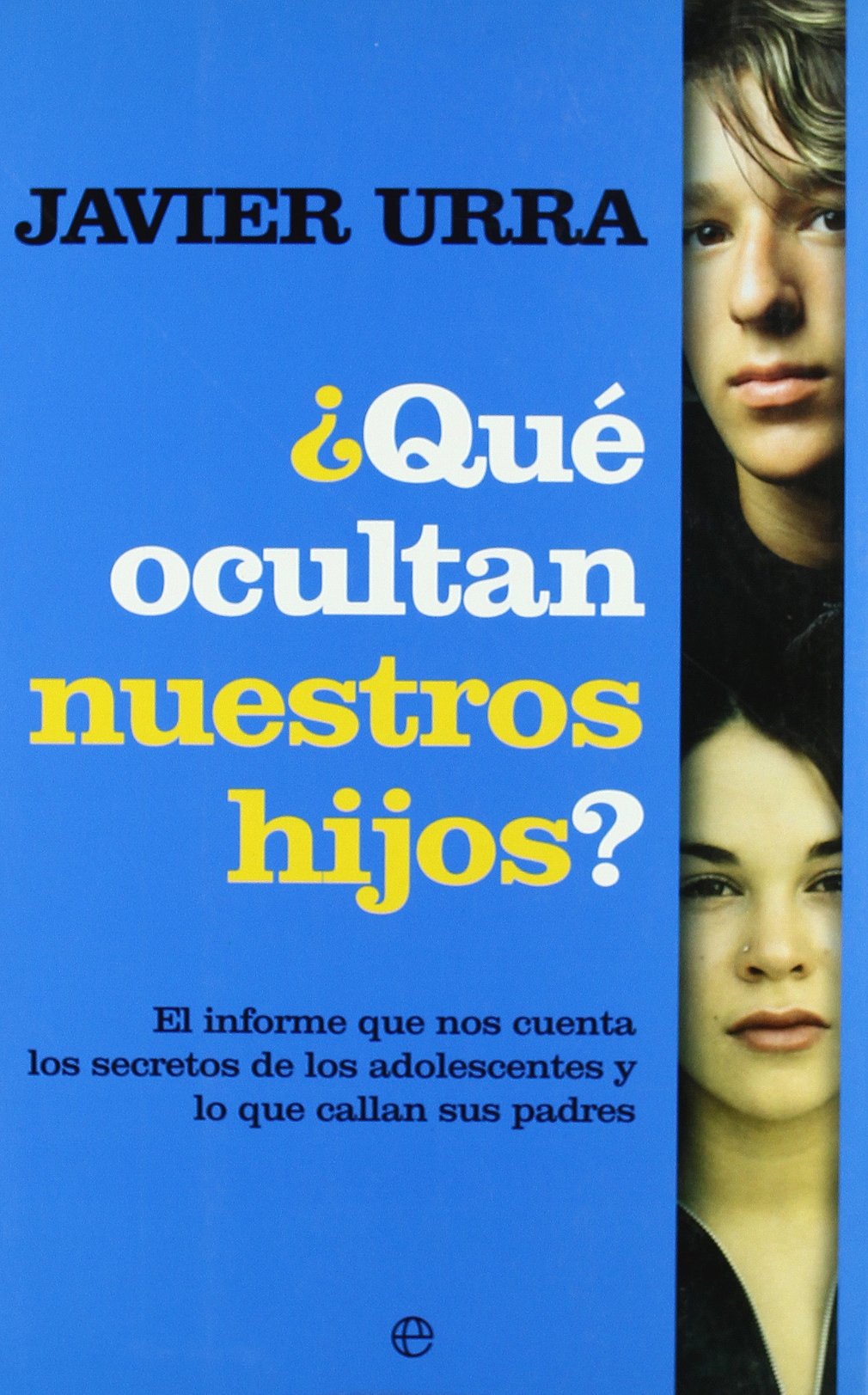 ¿Qué ocultan nuestros hijos? : el informe que nos cuenta los secretos de los adolescentes y lo que callan sus padres