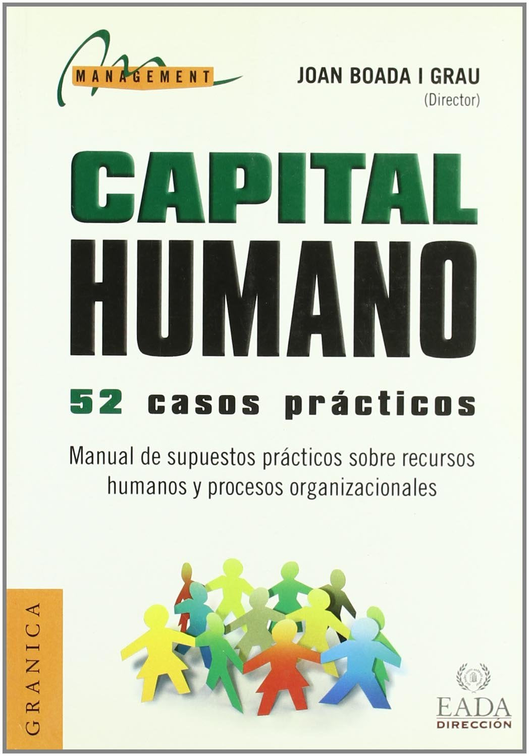 Capital humano, 52 casos prácticos : manual de supuestos prácticos sobre recursos humanos y procesos organizacionales