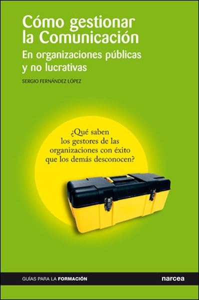 Cómo gestionar la Comunicación: En organizaciones públicas y no lucrativas: 6 (Guías para la Formación)