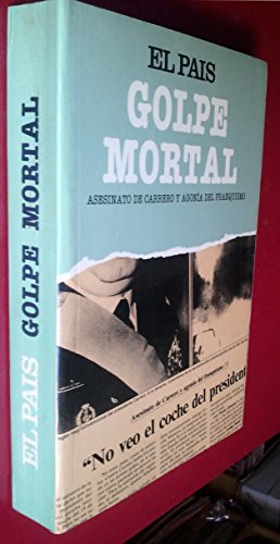 GOLPE MORTAL - Asesinato De Carrero y Agonía Del Franquismo